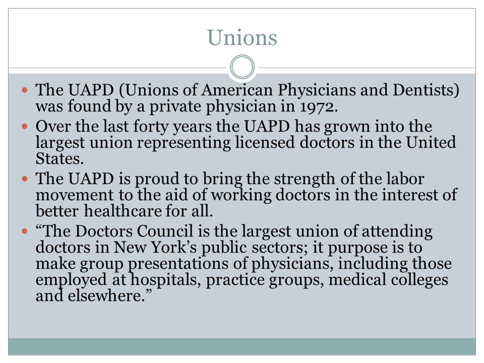 Unions The UAPD (Unions of American Physicians and Dentists) was found by a private physician in 1972.