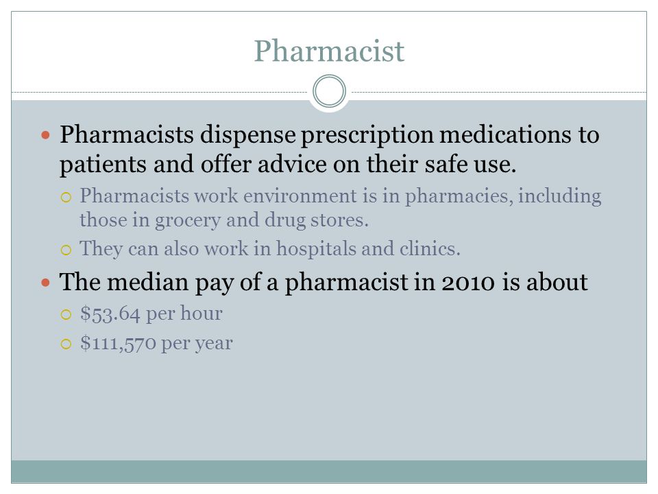 Pharmacist Pharmacists dispense prescription medications to patients and offer advice on their safe use.