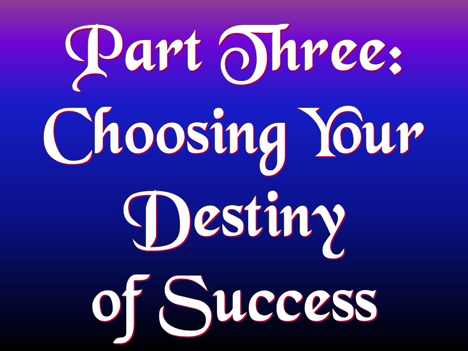 Part Three: Choosing Your Destiny of Success