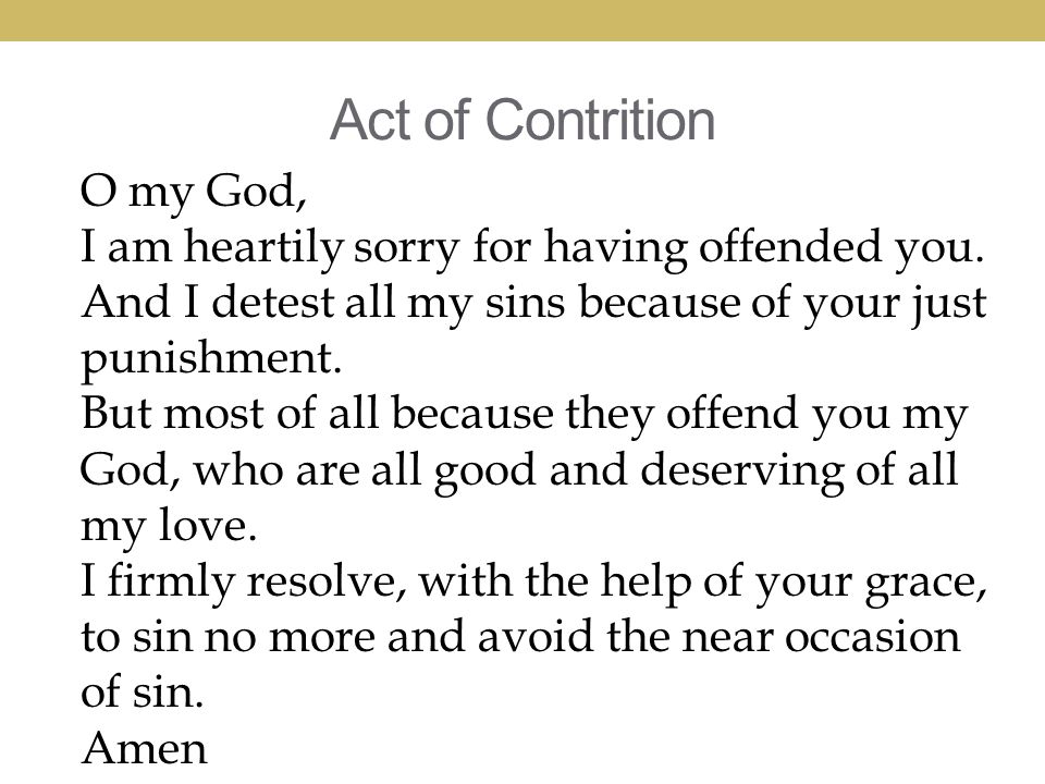 Act of Contrition O my God, I am heartily sorry for having offended you.