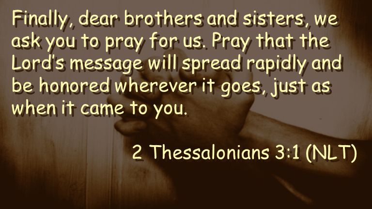 Finally, dear brothers and sisters, we ask you to pray for us.