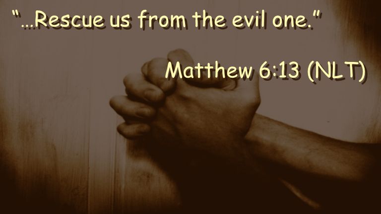 …Rescue us from the evil one. Matthew 6:13 (NLT) …Rescue us from the evil one. Matthew 6:13 (NLT)