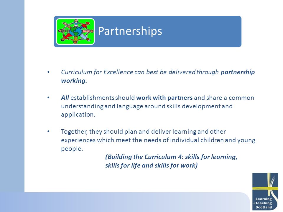 Partnerships Curriculum for Excellence can best be delivered through partnership working.