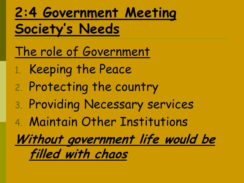 2:4 Government Meeting Society’s Needs The role of Government 1.