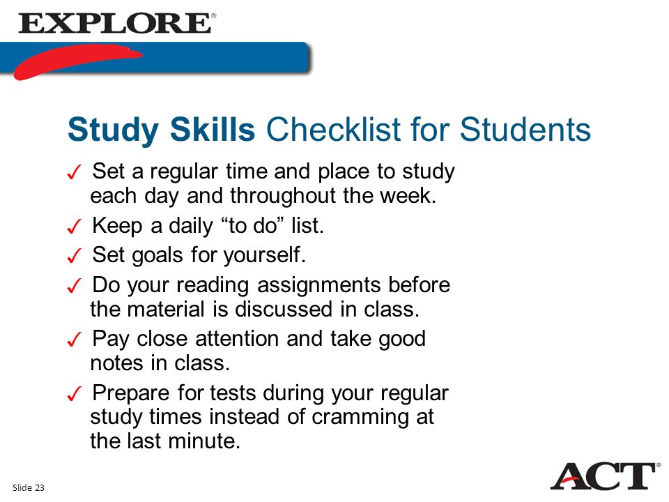 Slide 23 ✓ Set a regular time and place to study each day and throughout the week.