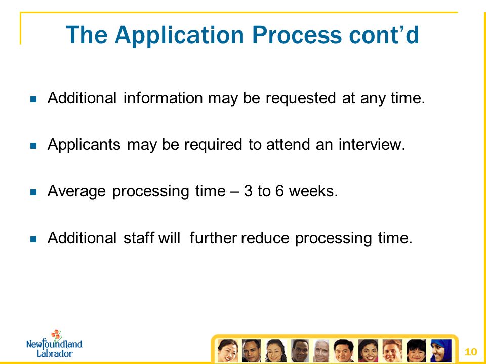 10 The Application Process cont’d Additional information may be requested at any time.