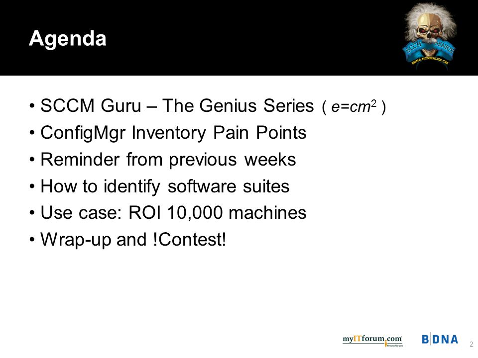 SCCM Guru – The Genius Series ( e=cm 2 ) ConfigMgr Inventory Pain Points Reminder from previous weeks How to identify software suites Use case: ROI 10,000 machines Wrap-up and !Contest.