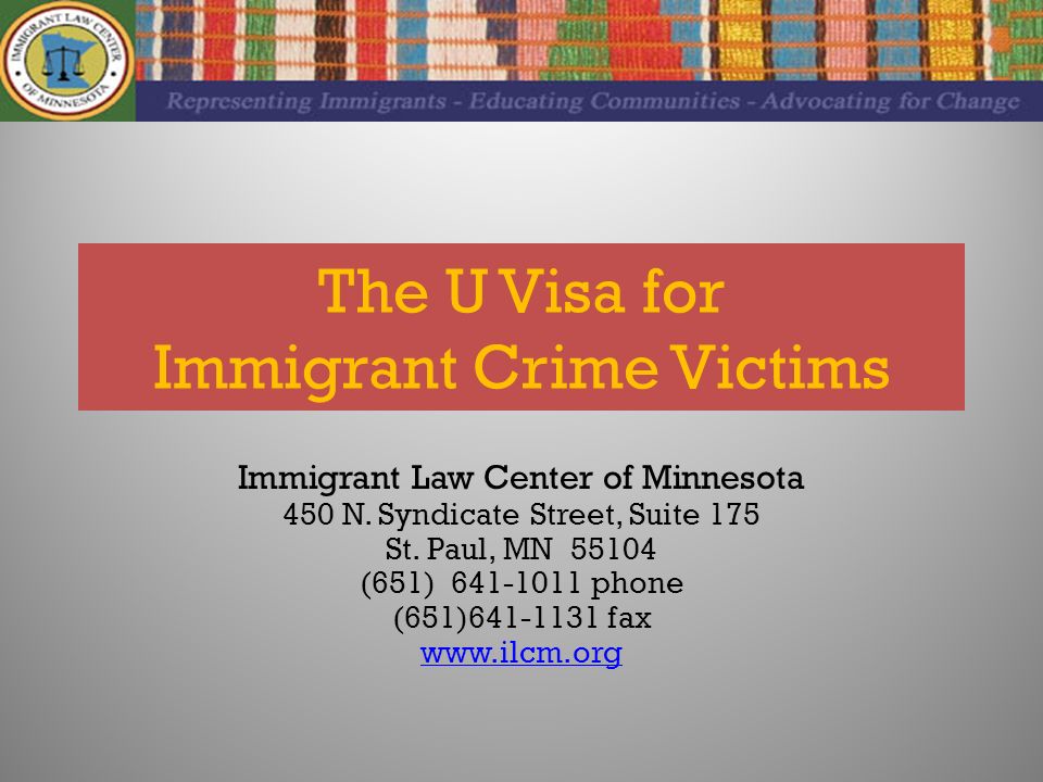 The U Visa for Immigrant Crime Victims Immigrant Law Center of Minnesota 450 N.