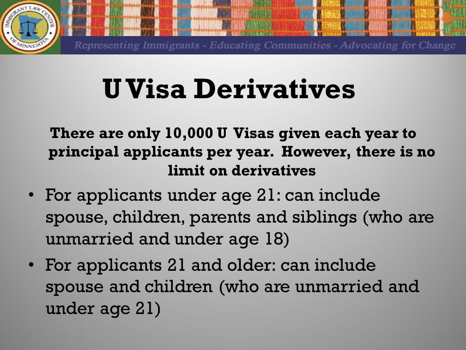 U Visa Derivatives There are only 10,000 U Visas given each year to principal applicants per year.