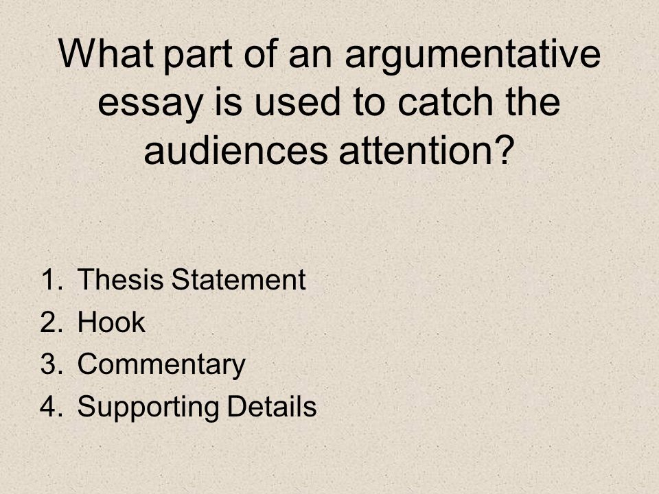What part of an argumentative essay is used to catch the audiences attention.