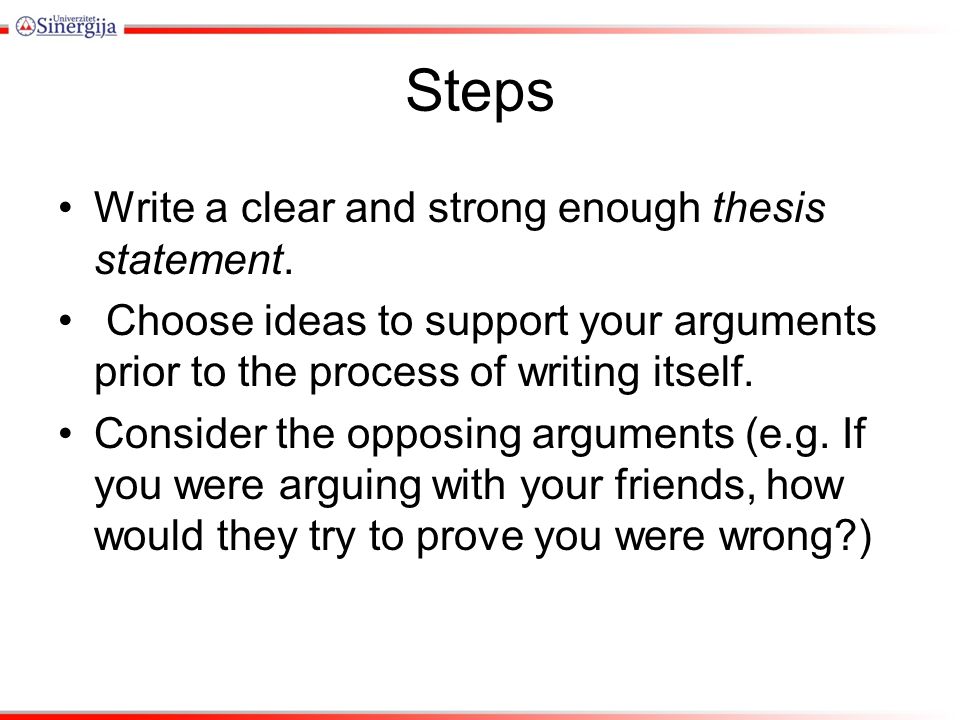 Steps Write a clear and strong enough thesis statement.