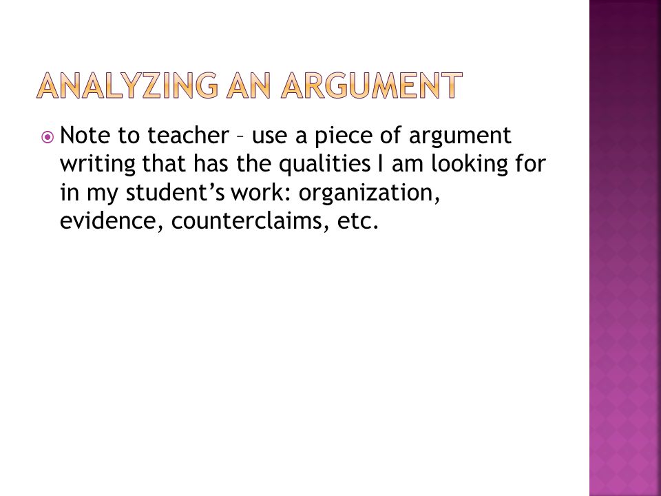  Note to teacher – use a piece of argument writing that has the qualities I am looking for in my student’s work: organization, evidence, counterclaims, etc.