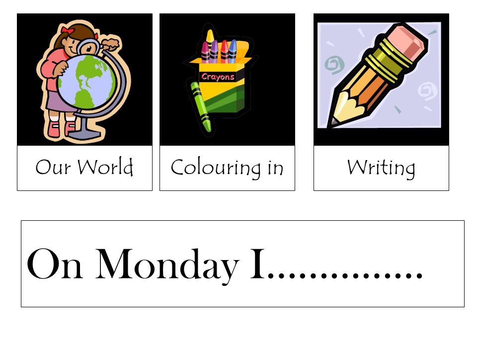 Our WorldColouring inWritingColouring in On Monday I……………