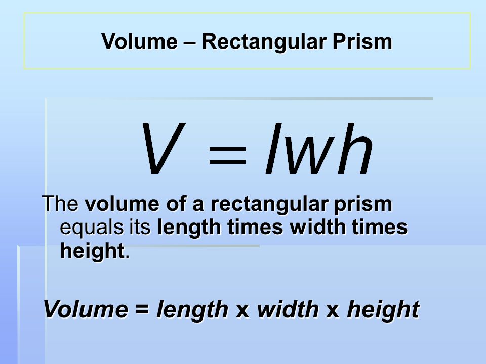 The volume of a rectangular prism equals its length times width times height.