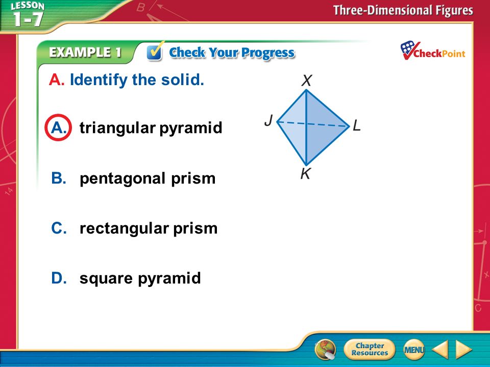 A.A B.B C.C D.D Example 1 A.triangular pyramid B.pentagonal prism C.rectangular prism D.square pyramid A.