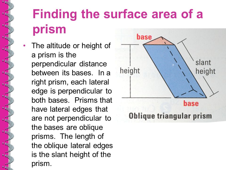 Finding the surface area of a prism The altitude or height of a prism is the perpendicular distance between its bases.