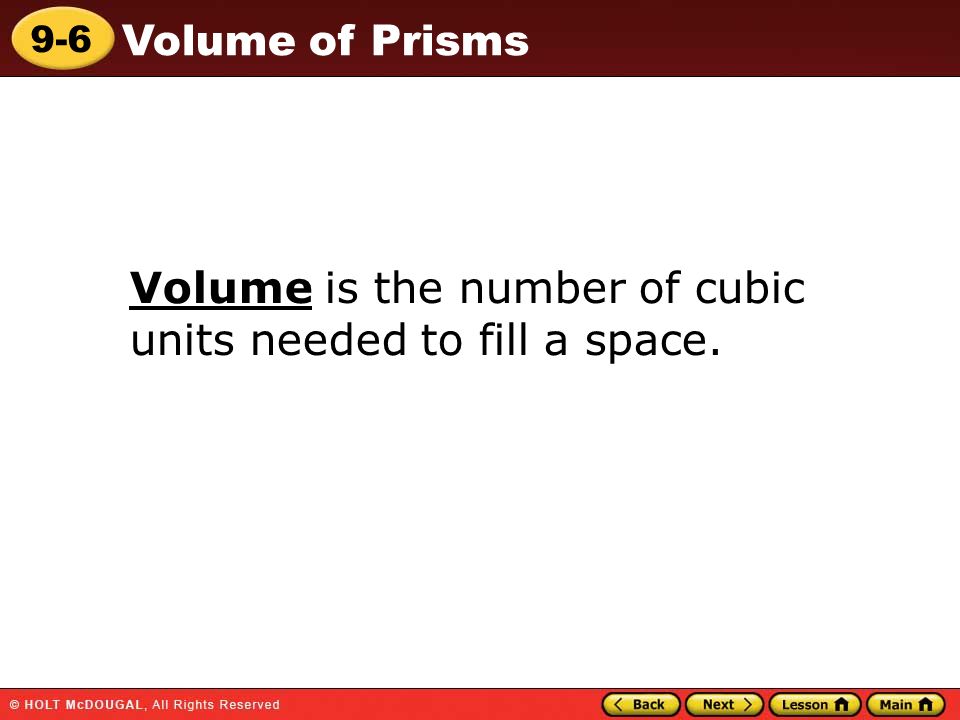 9-6 Volume of Prisms Volume is the number of cubic units needed to fill a space.