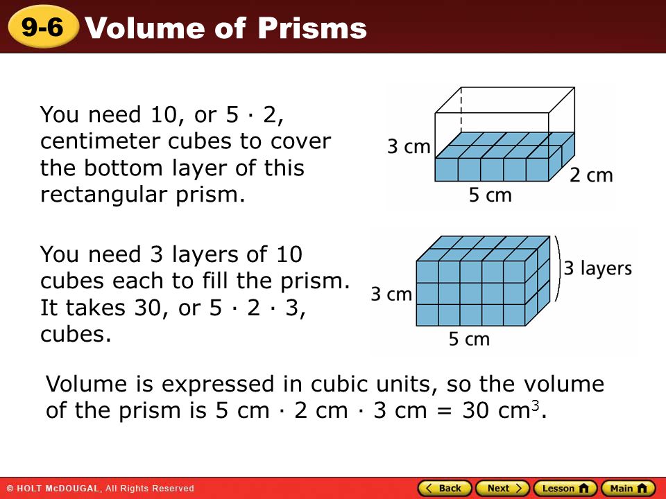 9-6 Volume of Prisms You need 10, or 5 · 2, centimeter cubes to cover the bottom layer of this rectangular prism.