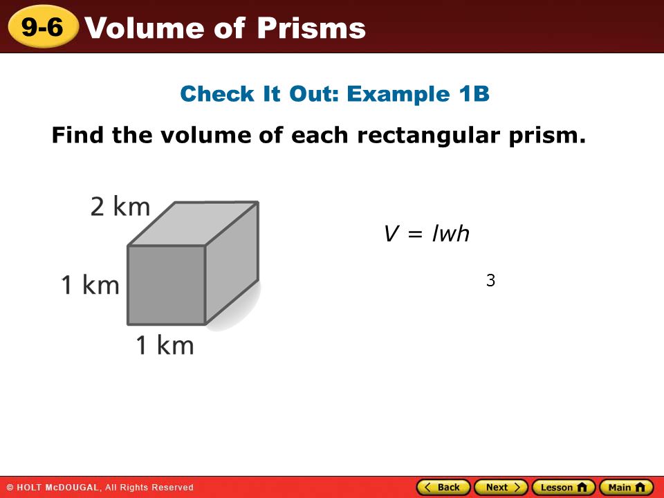 9-6 Volume of Prisms Check It Out: Example 1B Find the volume of each rectangular prism. V = lwh 3