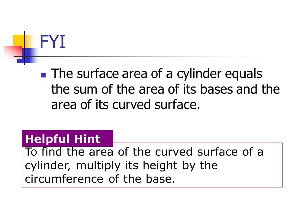 FYI The surface area of a cylinder equals the sum of the area of its bases and the area of its curved surface.