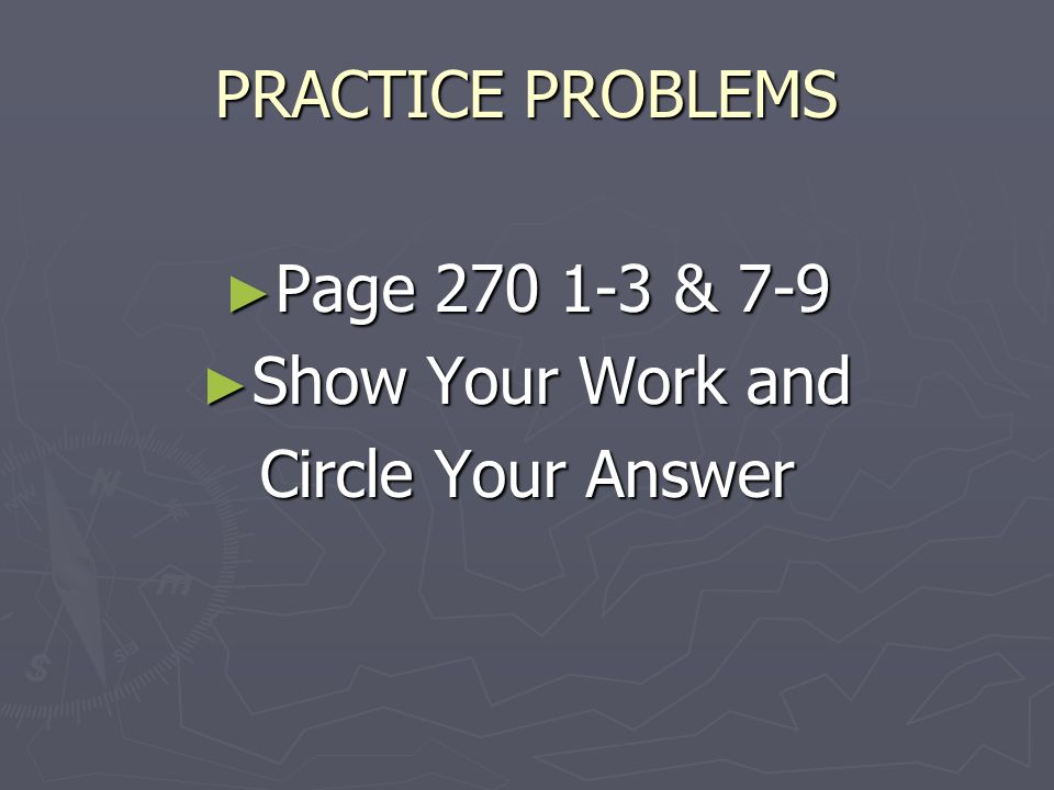 PRACTICE PROBLEMS ► Page & 7-9 ► Show Your Work and Circle Your Answer