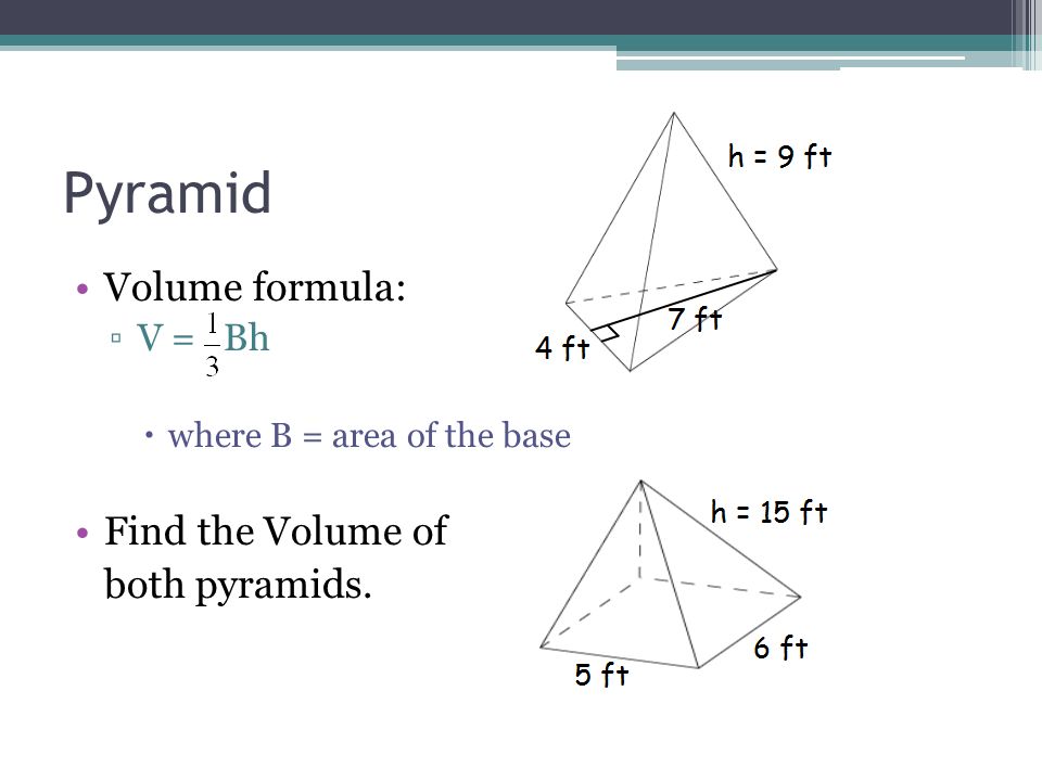 Pyramid Volume formula: ▫V = Bh  where B = area of the base Find the Volume of both pyramids.
