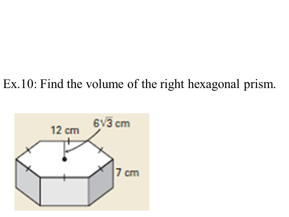 Ex.10: Find the volume of the right hexagonal prism.