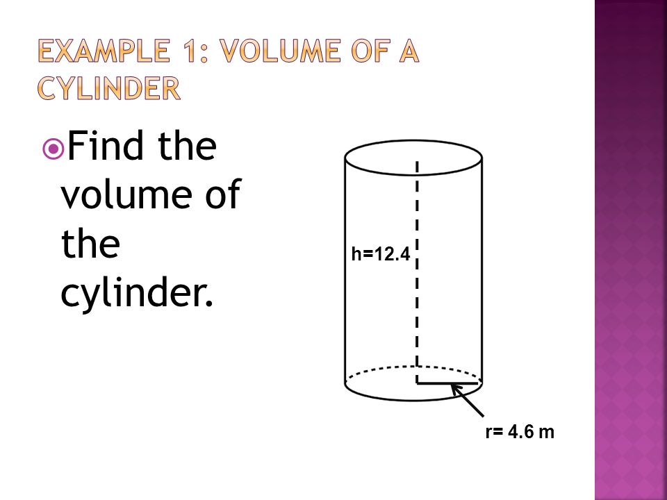  Find the volume of the cylinder. r= 4.6 m h=12.4