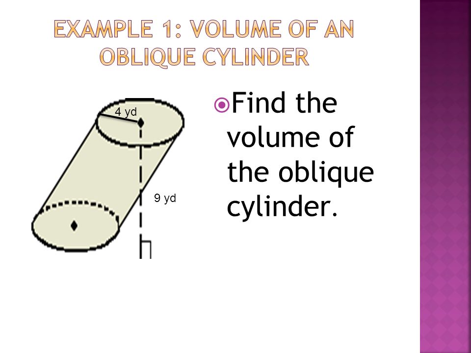  Find the volume of the oblique cylinder. 4 yd 9 yd