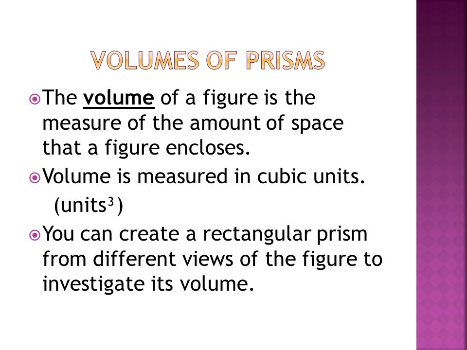  The volume of a figure is the measure of the amount of space that a figure encloses.