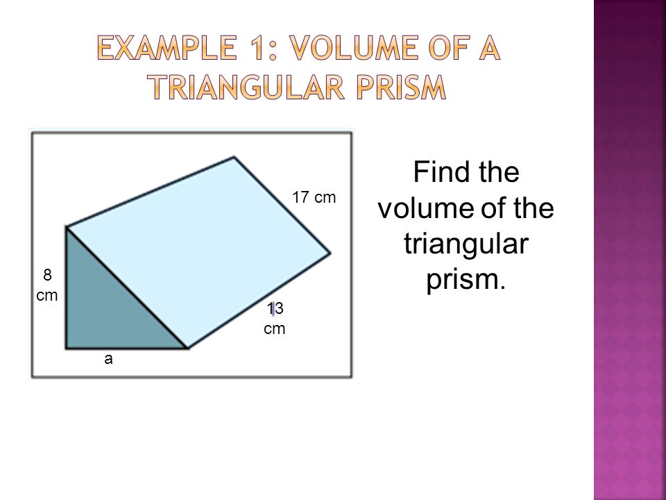 a 8 cm 17 cm 13 cm Find the volume of the triangular prism.