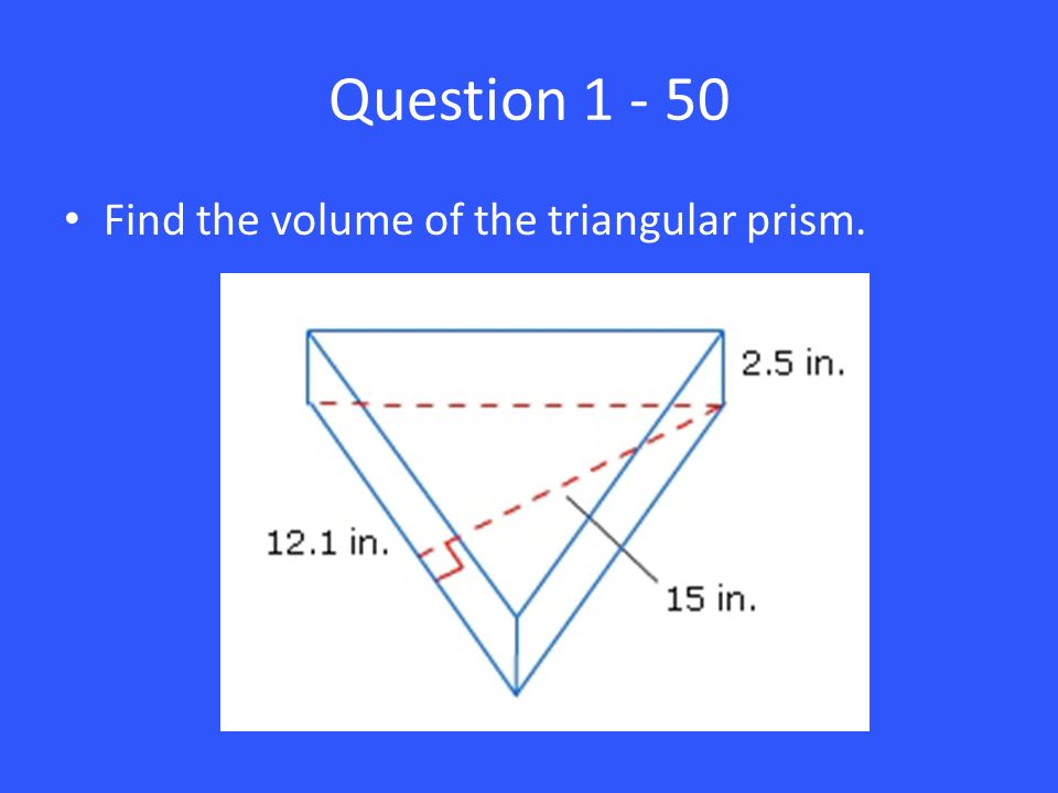 Question Find the volume of the triangular prism.