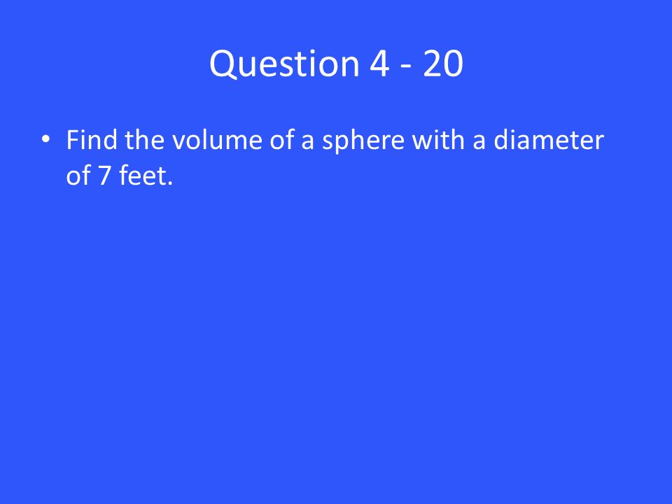 Question Find the volume of a sphere with a diameter of 7 feet.