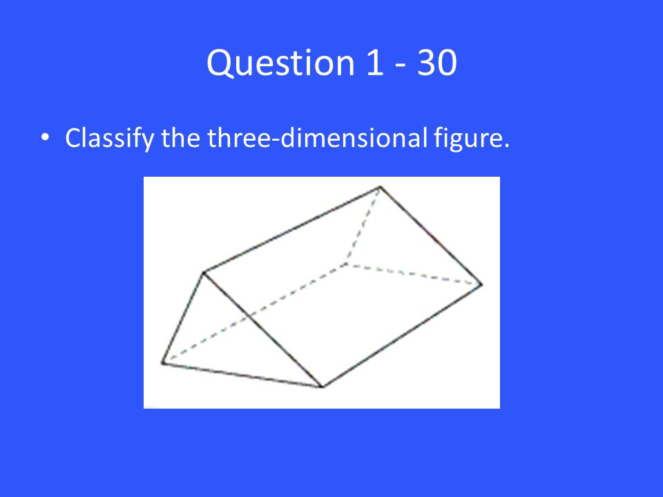 Question Classify the three-dimensional figure.