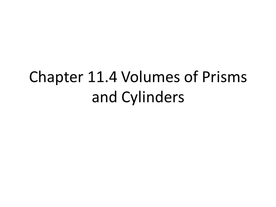 Chapter 11.4 Volumes of Prisms and Cylinders