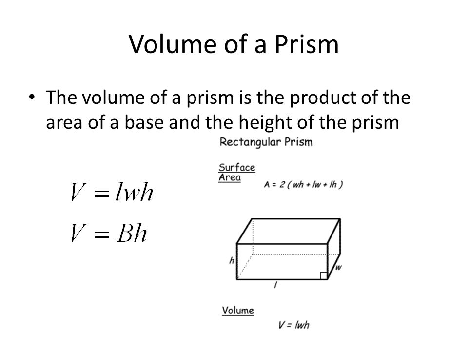 Volume of a Prism The volume of a prism is the product of the area of a base and the height of the prism
