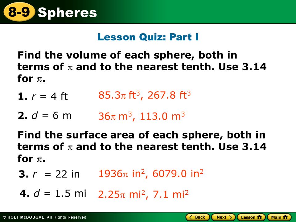 Spheres 8-9 Lesson Quiz: Part I Find the volume of each sphere, both in terms of  and to the nearest tenth.