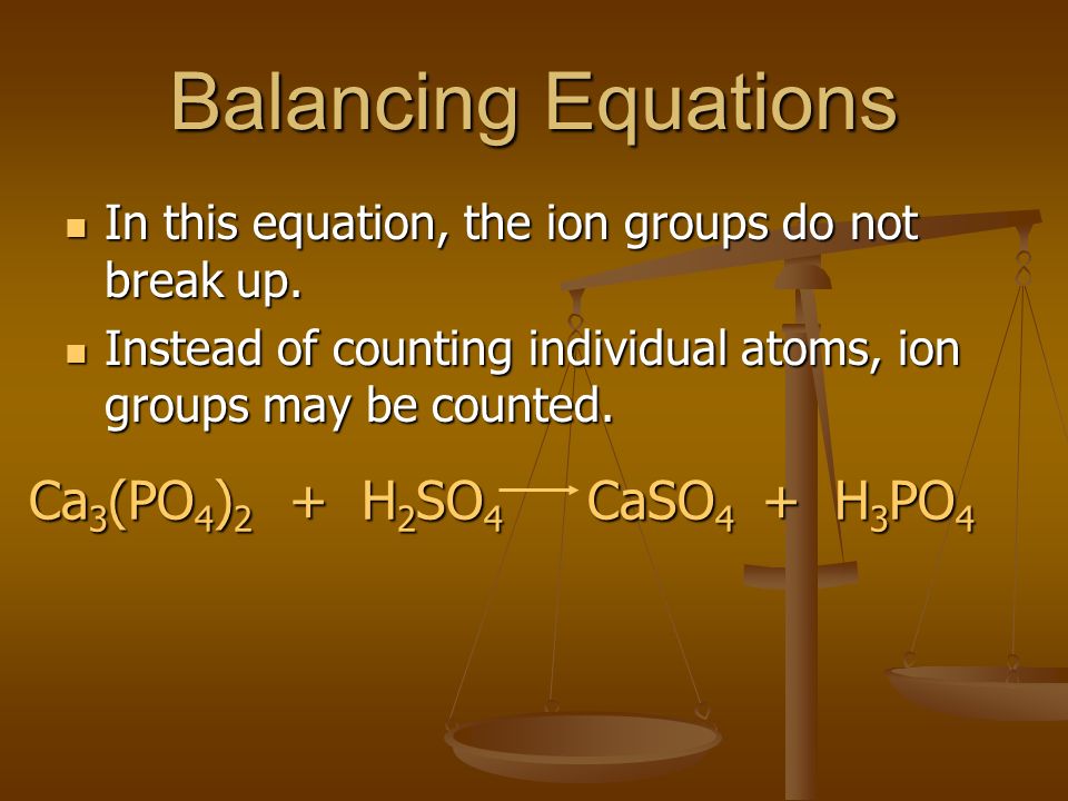 Balancing Equations In this equation, the ion groups do not break up.