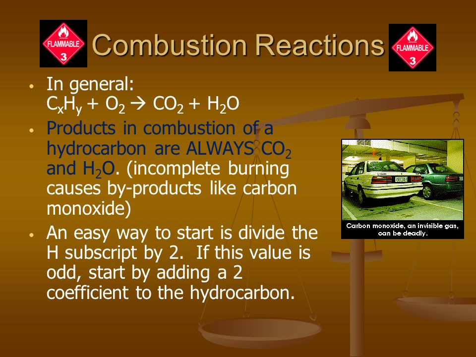 Combustion Reactions In general: C x H y + O 2  CO 2 + H 2 O Products in combustion of a hydrocarbon are ALWAYS CO 2 and H 2 O.
