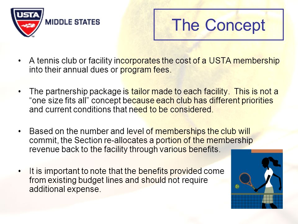 The Concept A tennis club or facility incorporates the cost of a USTA membership into their annual dues or program fees.