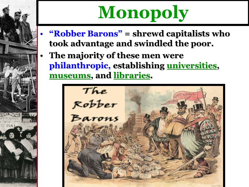 Monopoly Robber Barons = shrewd capitalists who took advantage and swindled the poor. Robber Barons = shrewd capitalists who took advantage and swindled the poor.
