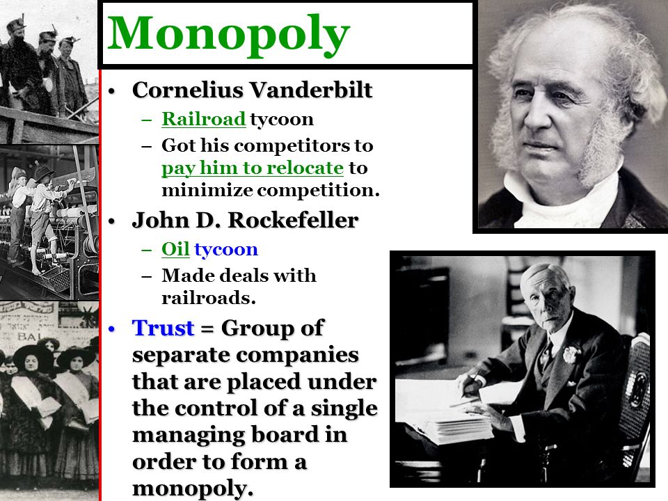 Monopoly Cornelius VanderbiltCornelius Vanderbilt – –Railroad tycoon – –Got his competitors to pay him to relocate to minimize competition.