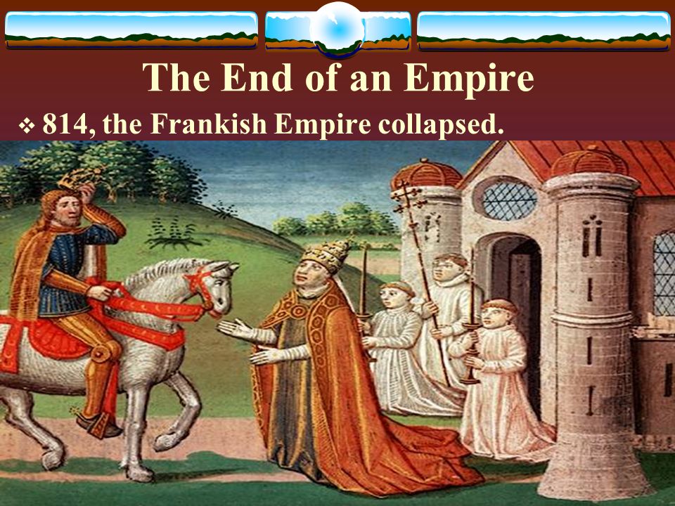 The End of an Empire  814, the Frankish Empire collapsed.