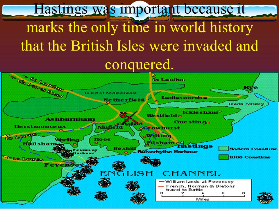 Hastings was important because it marks the only time in world history that the British Isles were invaded and conquered.