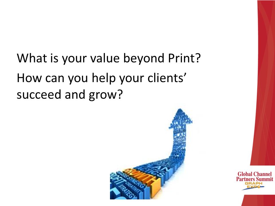 What is your value beyond Print How can you help your clients’ succeed and grow