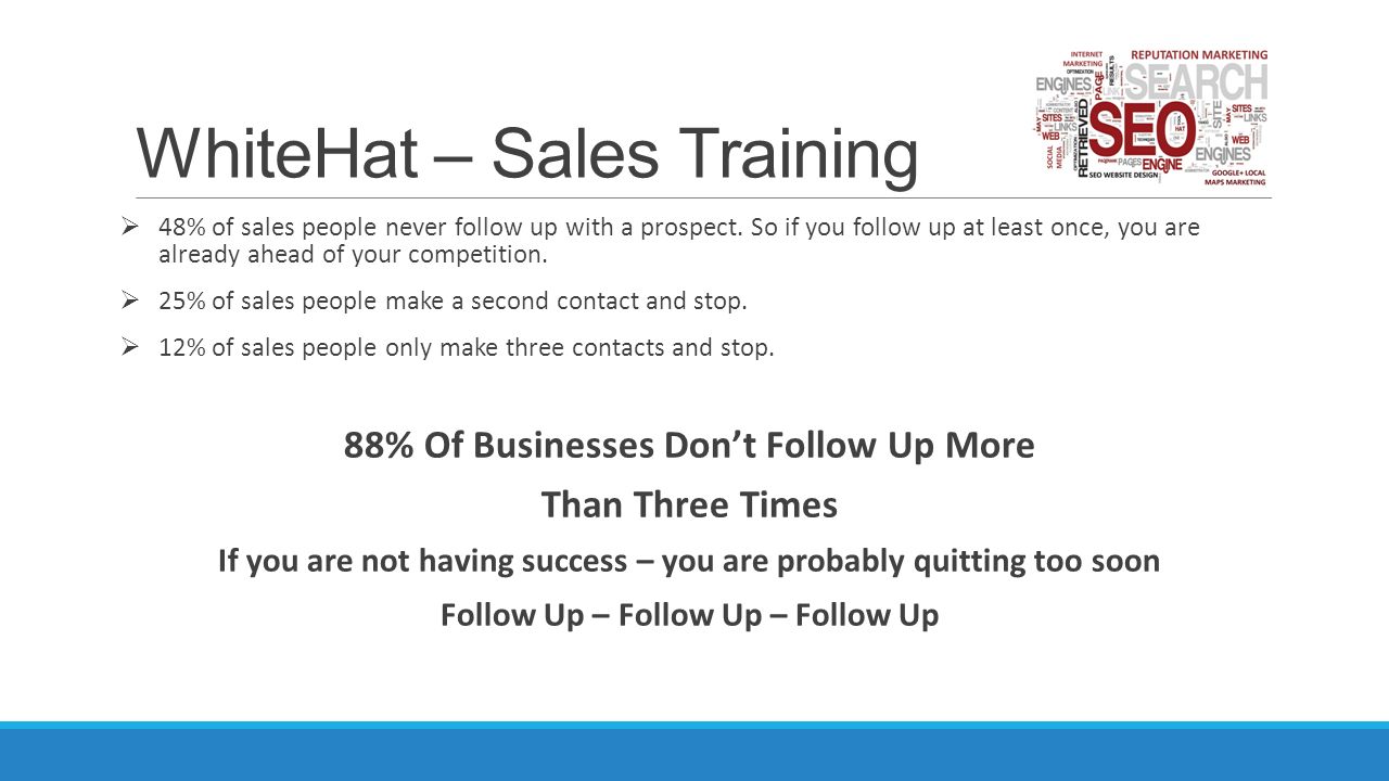 WhiteHat – Sales Training  48% of sales people never follow up with a prospect.
