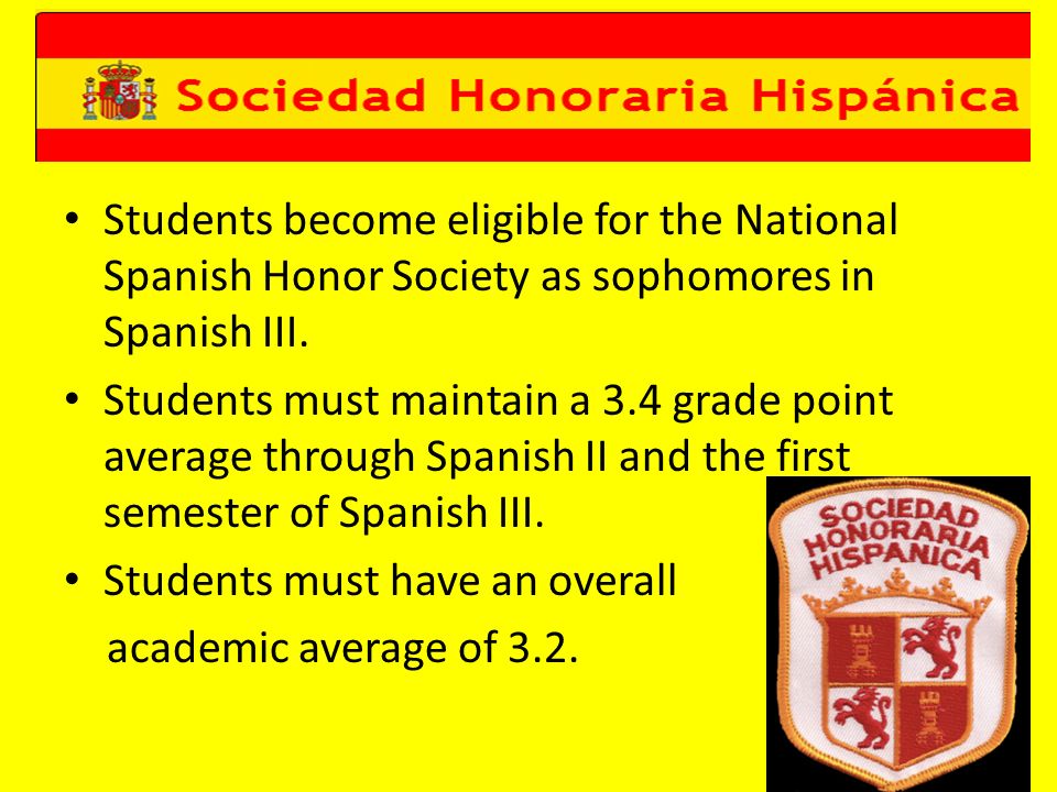Students become eligible for the National Spanish Honor Society as sophomores in Spanish III.