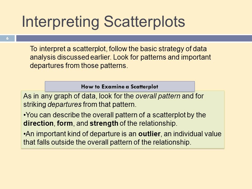 6 Interpreting Scatterplots To interpret a scatterplot, follow the basic strategy of data analysis discussed earlier.