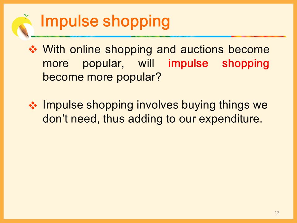Impulse shopping With online shopping and auctions become more popular, will impulse shopping become more popular.
