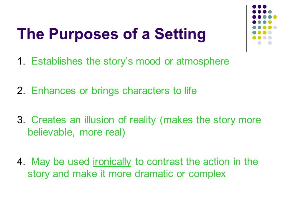 The Purposes of a Setting 1. Establishes the story’s mood or atmosphere 2.
